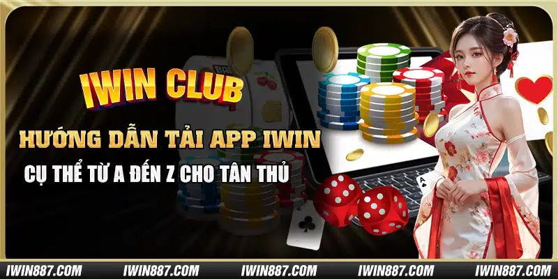 huong-dan-tai-app-iwin-cu-the-tu-a-den-z-cho-tan-thu